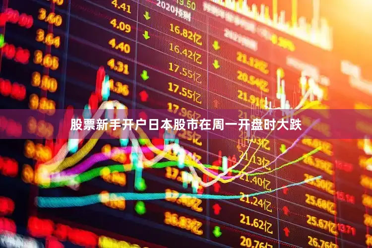 股票新手开户日本股市在周一开盘时大跌