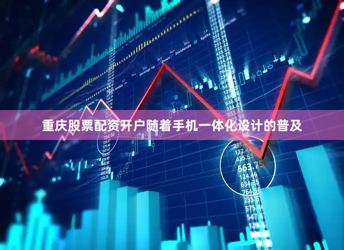 重庆股票配资开户随着手机一体化设计的普及