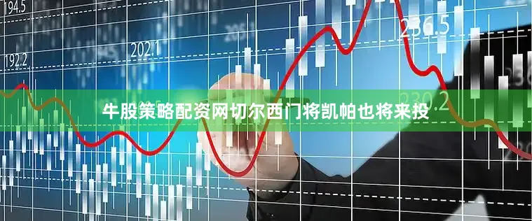 牛股策略配资网切尔西门将凯帕也将来投