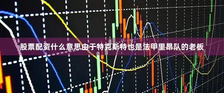 股票配资什么意思由于特克斯特也是法甲里昂队的老板