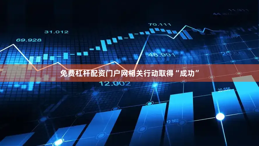 免费杠杆配资门户网相关行动取得“成功”