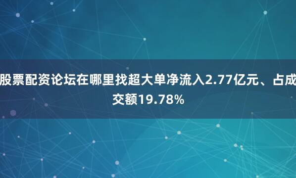 股票配资论坛在哪里找超大单净流入2.77亿元、占成交额19.78%