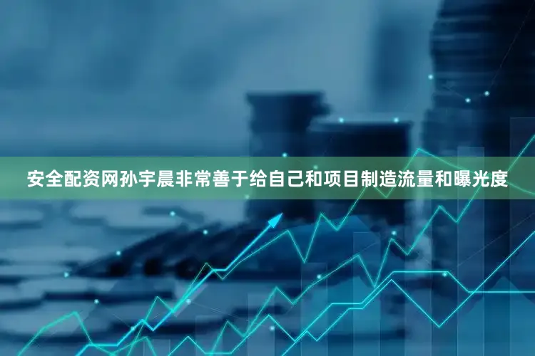 安全配资网孙宇晨非常善于给自己和项目制造流量和曝光度