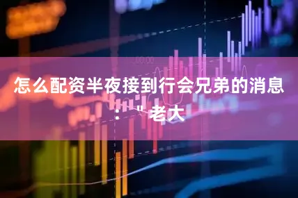 怎么配资半夜接到行会兄弟的消息：＂老大