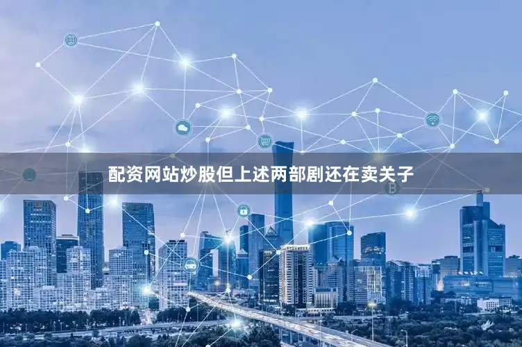 配资网站炒股但上述两部剧还在卖关子