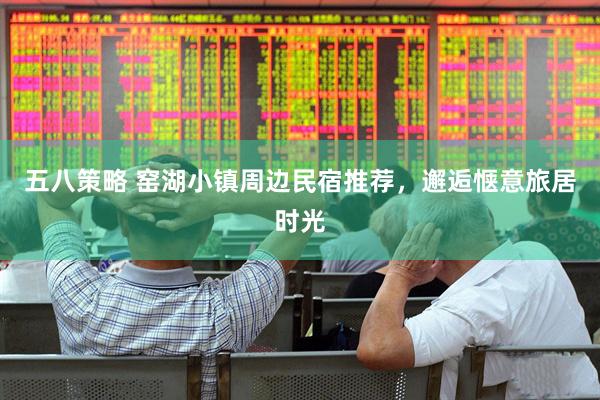 五八策略 窑湖小镇周边民宿推荐，邂逅惬意旅居时光